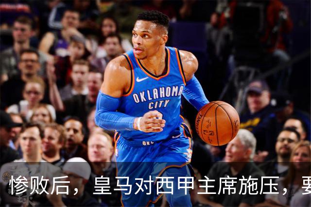 惨败后，皇马对西甲主席施压，要求其辞职以寻求公正